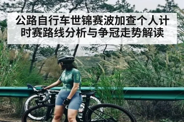 公路自行车世锦赛波加查个人计时赛路线分析与争冠走势解读