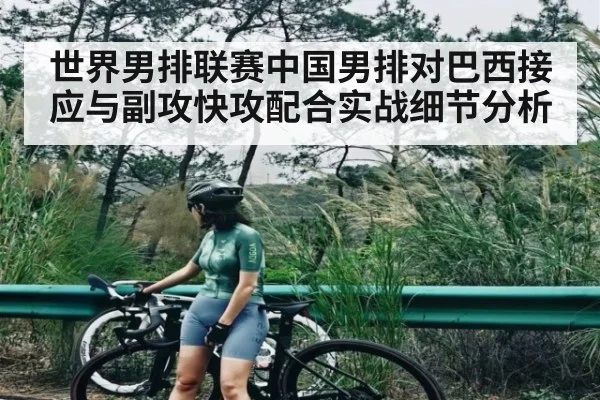 世界男排联赛中国男排对巴西接应与副攻快攻配合实战细节分析